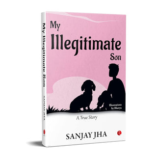 My Illegitimate Son by Sanjay Jha